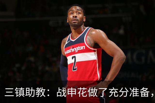 三镇助教：战申花做了充分准备，新教练组短时间改变战术不现实