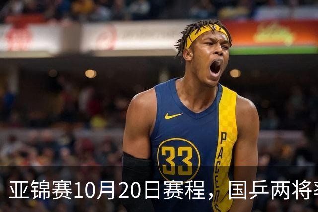 亚锦赛10月20日赛程，国乒两将率先出战，年轻阵容迎来首场考验