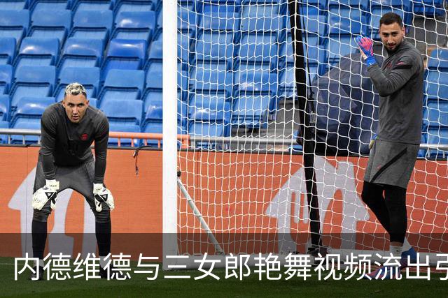 内德维德与三女郎艳舞视频流出引发争议 尤文未回应