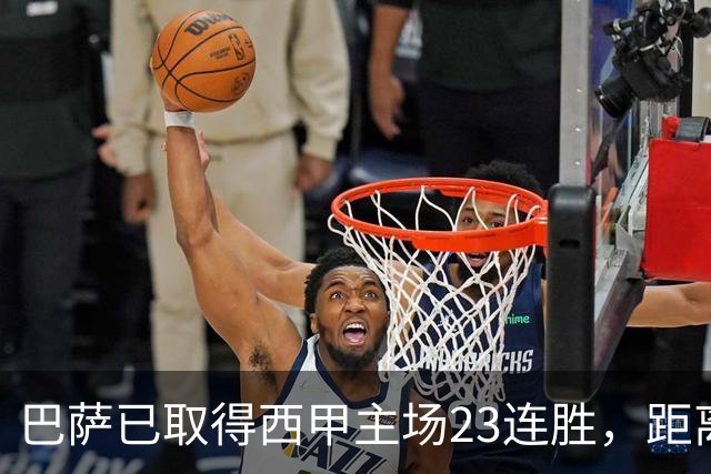 巴萨已取得西甲主场23连胜，距离历史前三纪录仅差2场