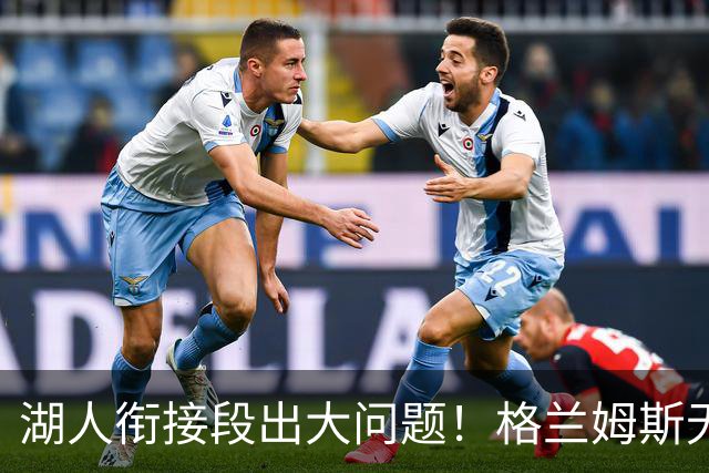 湖人衔接段出大问题！格兰姆斯无球权状态拉胯，塞克斯顿乱打引崩盘