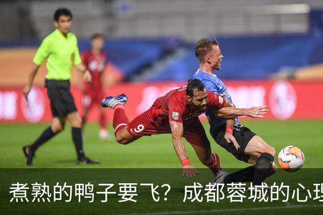 煮熟的鸭子要飞？成都蓉城的心理魔怔