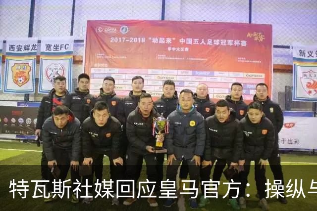 特瓦斯社媒回应皇马官方：操纵与虚假已成你们的常态
