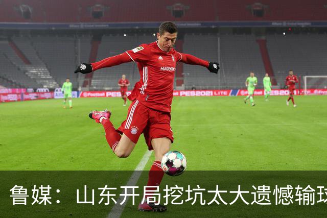 鲁媒：山东开局挖坑太大遗憾输球 小外援班顿球权占用太多