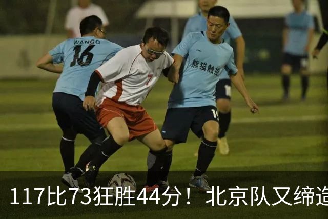 117比73狂胜44分！北京队又缔造一大惨案：广东队真被错怪了？