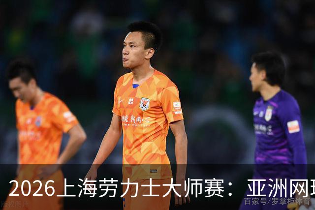 2026上海劳力士大师赛：亚洲网球IP的成长与突围