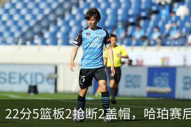 22分5篮板2抢断2盖帽，哈珀赛后只谈防守还有提升空间